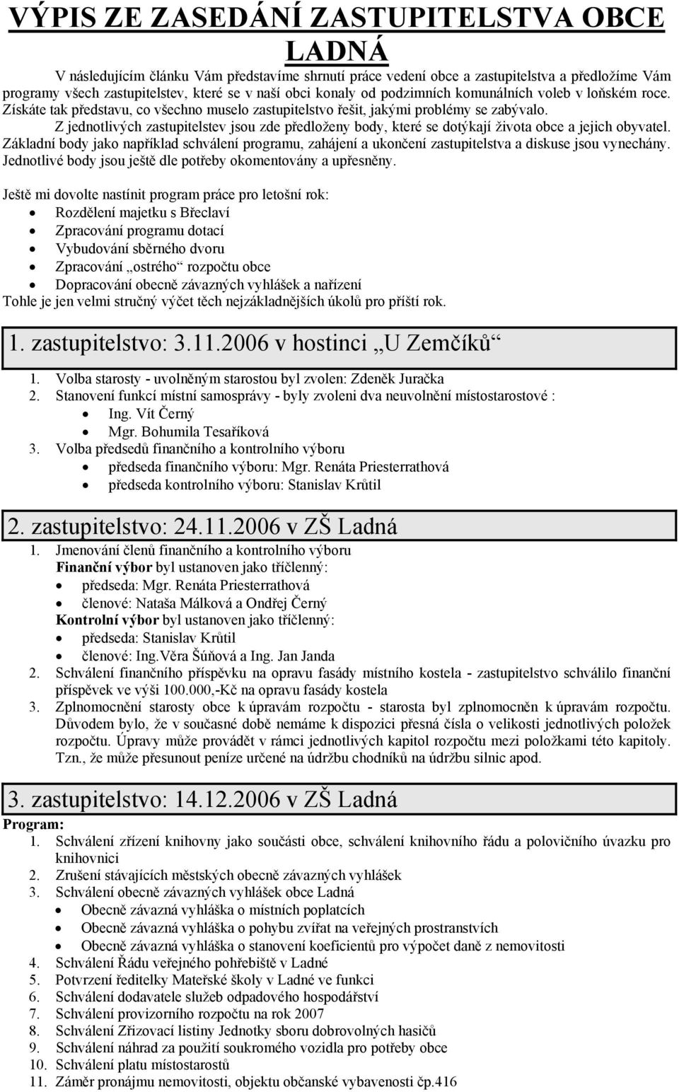 Z jednotlivých zastupitelstev jsou zde předloženy body, které se dotýkají života obce a jejich obyvatel.