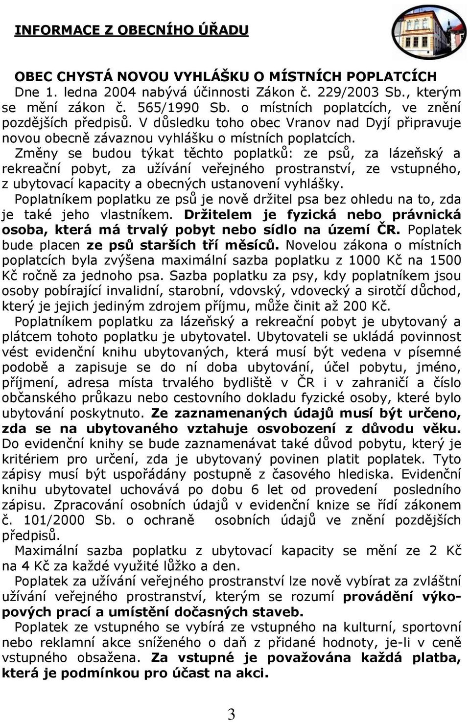 Změny se budou týkat těchto poplatků: ze psů, za lázeňský a rekreační pobyt, za užívání veřejného prostranství, ze vstupného, z ubytovací kapacity a obecných ustanovení vyhlášky.