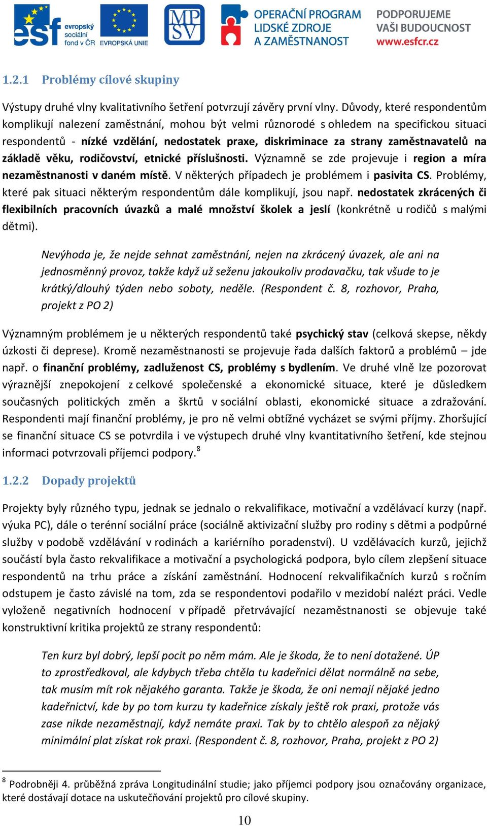 zaměstnavatelů na základě věku, rodičovství, etnické příslušnosti. Významně se zde projevuje i region a míra nezaměstnanosti v daném místě. V některých případech je problémem i pasivita CS.