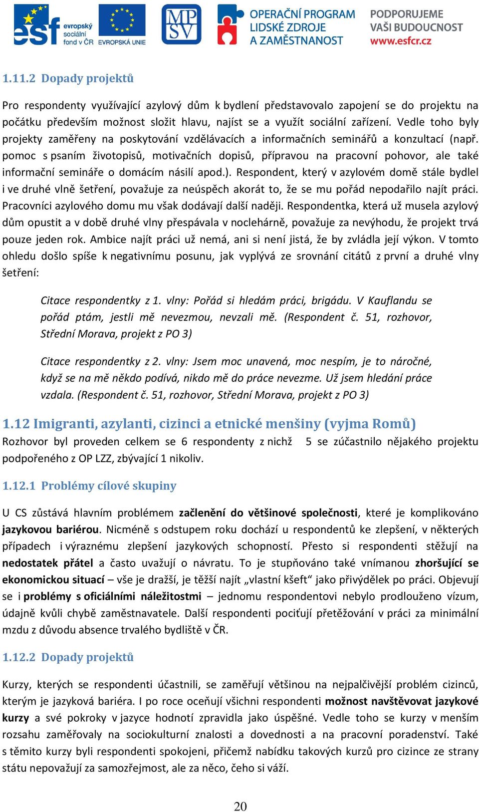 pomoc s psaním životopisů, motivačních dopisů, přípravou na pracovní pohovor, ale také informační semináře o domácím násilí apod.).