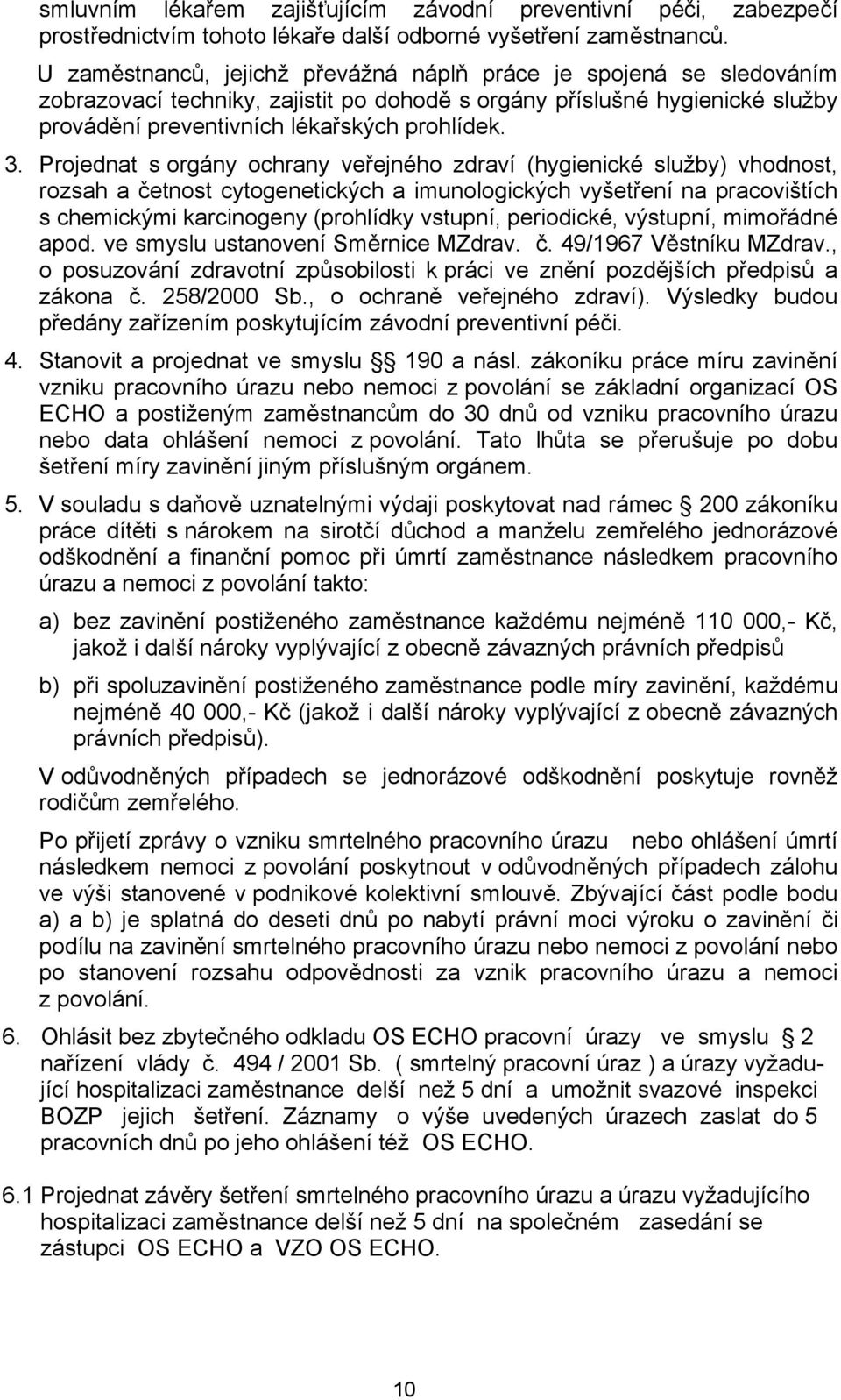 Projednat s orgány ochrany veřejného zdraví (hygienické služby) vhodnost, rozsah a četnost cytogenetických a imunologických vyšetření na pracovištích s chemickými karcinogeny (prohlídky vstupní,