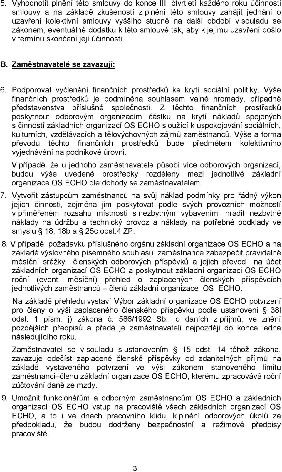 dodatku k této smlouvě tak, aby k jejímu uzavření došlo v termínu skončení její účinnosti. B. Zaměstnavatelé se zavazují: 6. Podporovat vyčlenění finančních prostředků ke krytí sociální politiky.