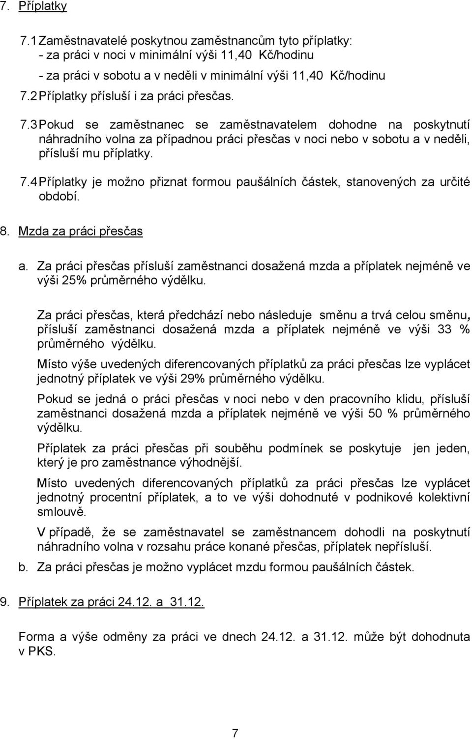 3 Pokud se zaměstnanec se zaměstnavatelem dohodne na poskytnutí náhradního volna za případnou práci přesčas v noci nebo v sobotu a v neděli, přísluší mu příplatky. 7.