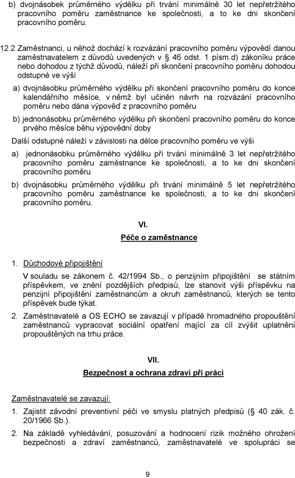 d) zákoníku práce nebo dohodou z týchž důvodů, náleží při skončení pracovního poměru dohodou odstupné ve výši a) dvojnásobku průměrného výdělku při skončení pracovního poměru do konce kalendářního