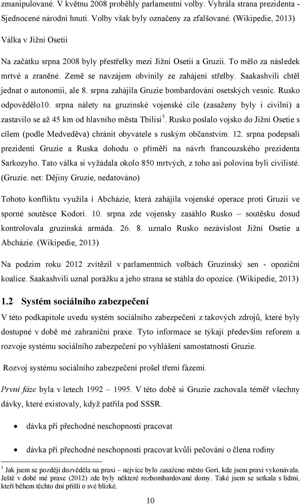 Saakashvili chtěl jednat o autonomii, ale 8. srpna zahájila Gruzie bombardování osetských vesnic. Rusko odpovědělo10.