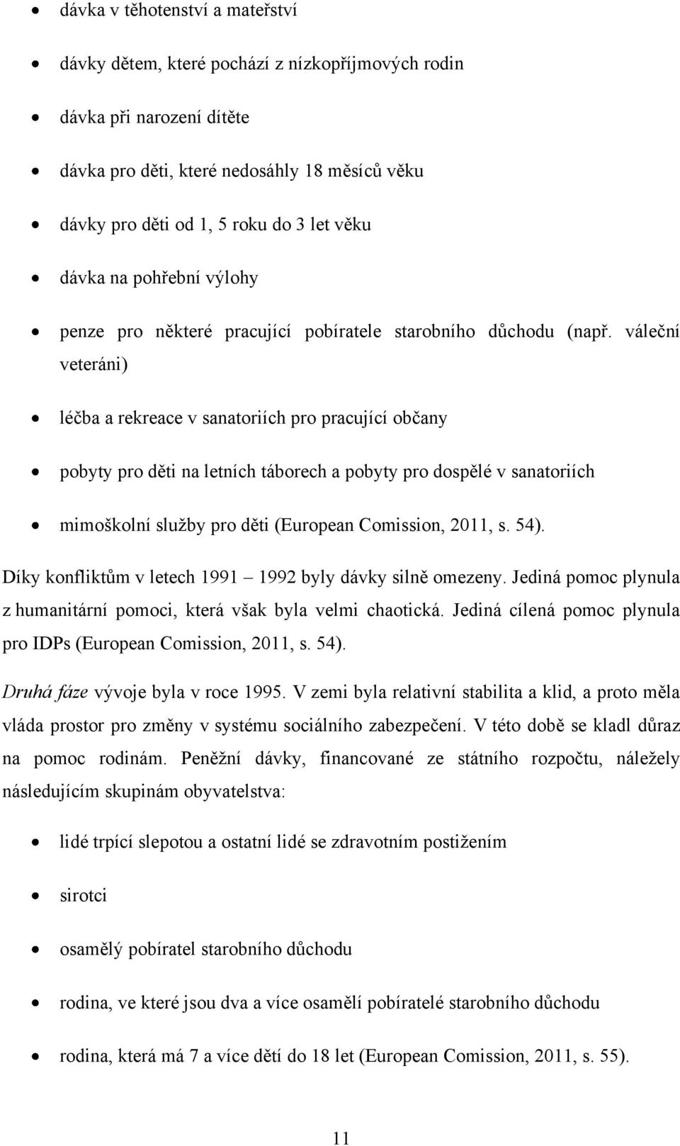 váleční veteráni) léčba a rekreace v sanatoriích pro pracující občany pobyty pro děti na letních táborech a pobyty pro dospělé v sanatoriích mimoškolní sluţby pro děti (European Comission, 2011, s.