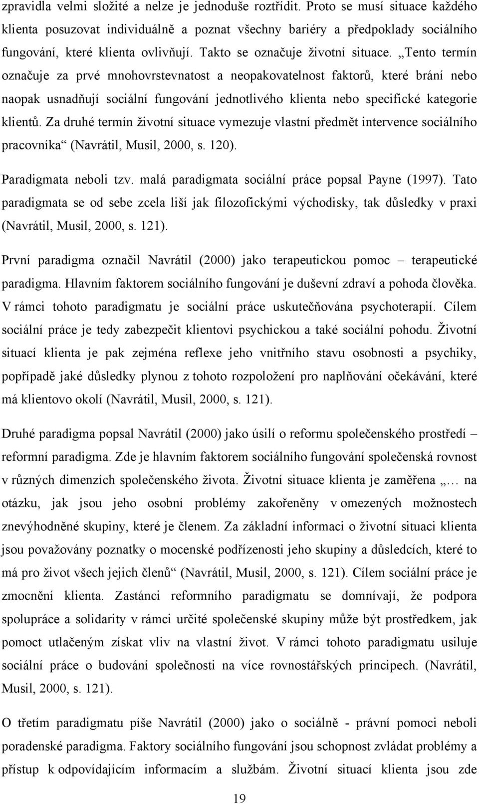 Tento termín označuje za prvé mnohovrstevnatost a neopakovatelnost faktorů, které brání nebo naopak usnadňují sociální fungování jednotlivého klienta nebo specifické kategorie klientů.