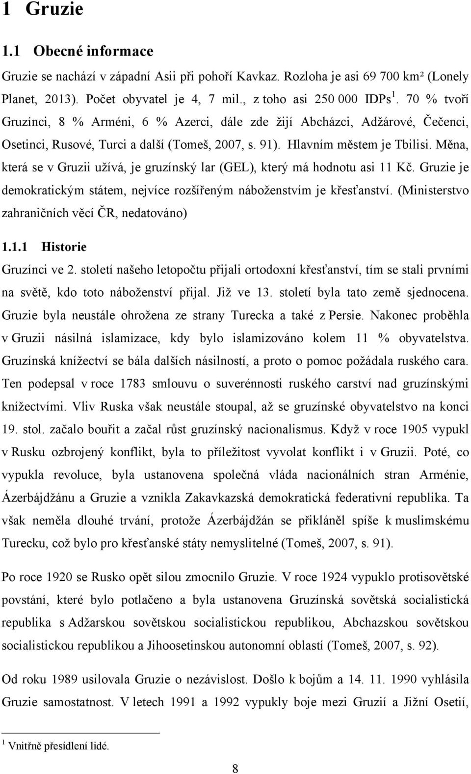 Měna, která se v Gruzii uţívá, je gruzínský lar (GEL), který má hodnotu asi 11 Kč. Gruzie je demokratickým státem, nejvíce rozšířeným náboţenstvím je křesťanství.