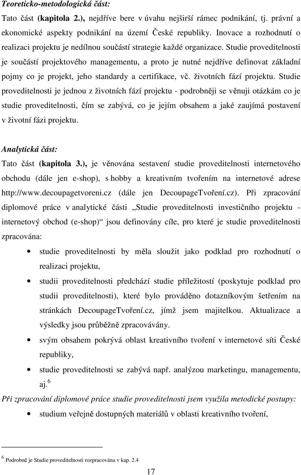 Studie proveditelnosti je součástí projektového managementu, a proto je nutné nejdříve definovat základní pojmy co je projekt, jeho standardy a certifikace, vč. životních fází projektu.