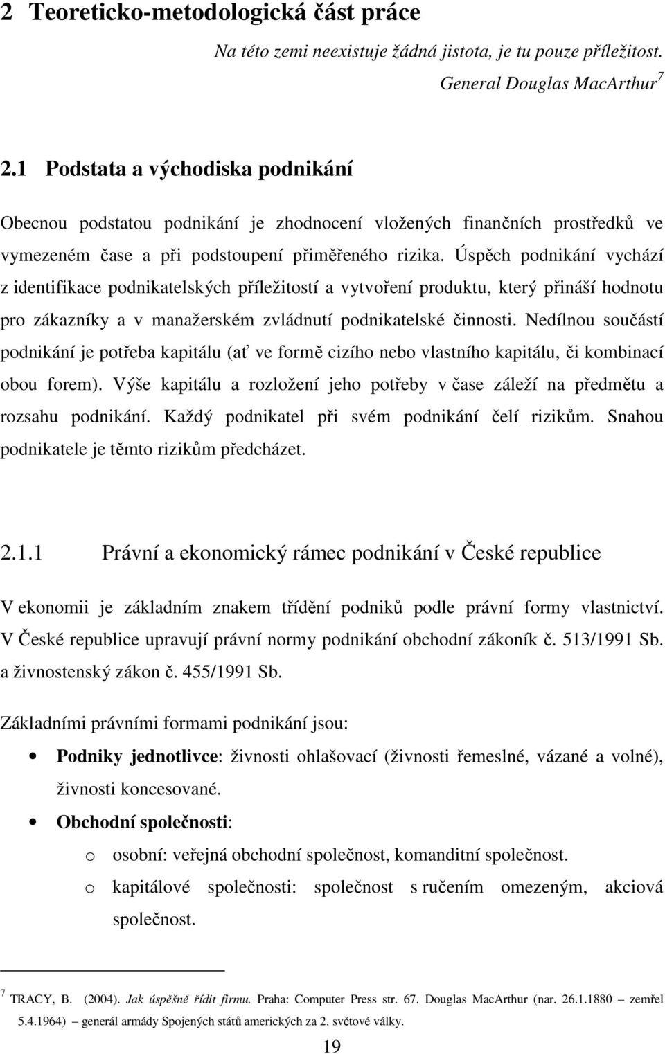 Úspěch podnikání vychází z identifikace podnikatelských příležitostí a vytvoření produktu, který přináší hodnotu pro zákazníky a v manažerském zvládnutí podnikatelské činnosti.