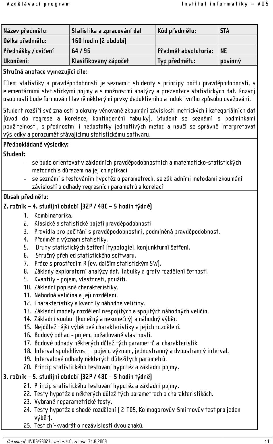 pravděpodobnosti, s elementárními statistickými pojmy a s možnostmi analýzy a prezentace statistických dat.