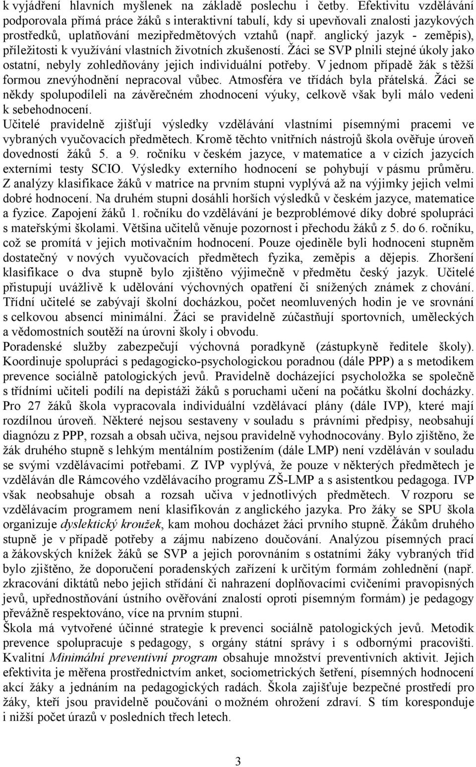 anglický jazyk - zeměpis), příležitosti k využívání vlastních životních zkušeností. Žáci se SVP plnili stejné úkoly jako ostatní, nebyly zohledňovány jejich individuální potřeby.