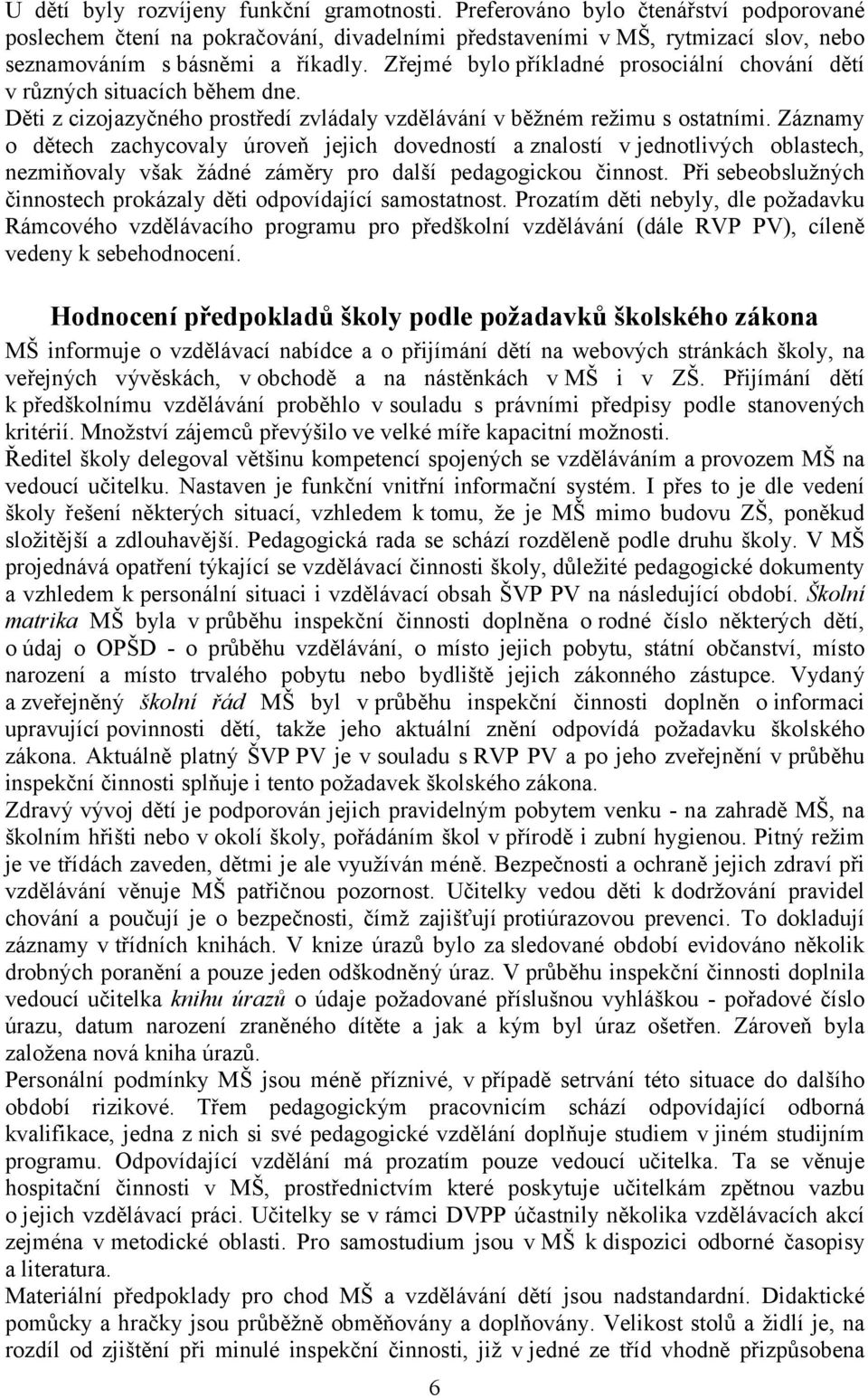 Zřejmé bylo příkladné prosociální chování dětí v různých situacích během dne. Děti z cizojazyčného prostředí zvládaly vzdělávání v běžném režimu s ostatními.