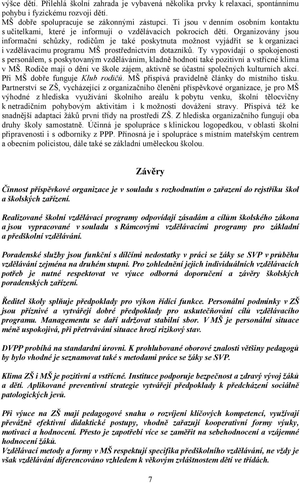 Organizovány jsou informační schůzky, rodičům je také poskytnuta možnost vyjádřit se k organizaci i vzdělávacímu programu MŠ prostřednictvím dotazníků.