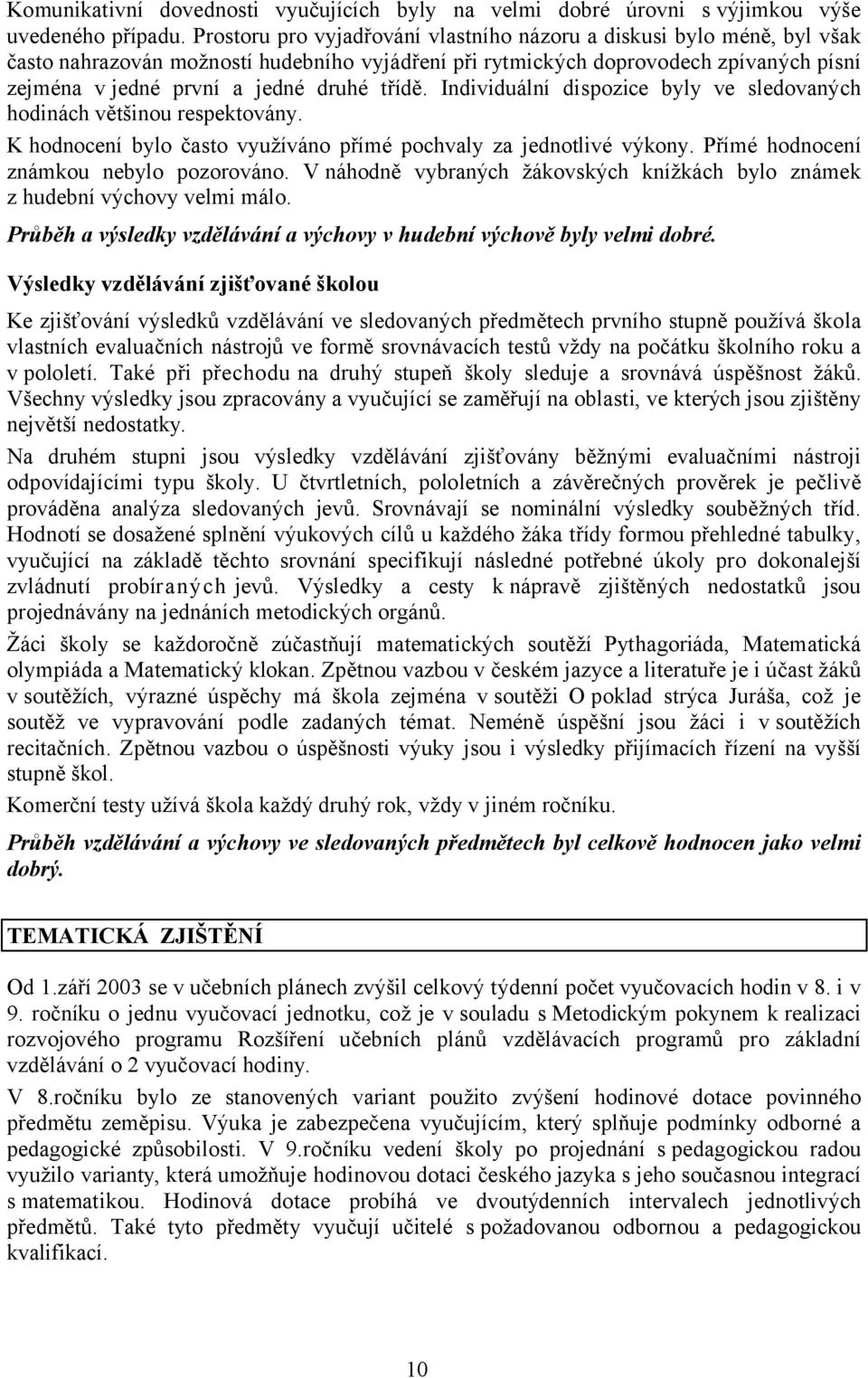 třídě. Individuální dispozice byly ve sledovaných hodinách většinou respektovány. K hodnocení bylo často využíváno přímé pochvaly za jednotlivé výkony. Přímé hodnocení známkou nebylo pozorováno.