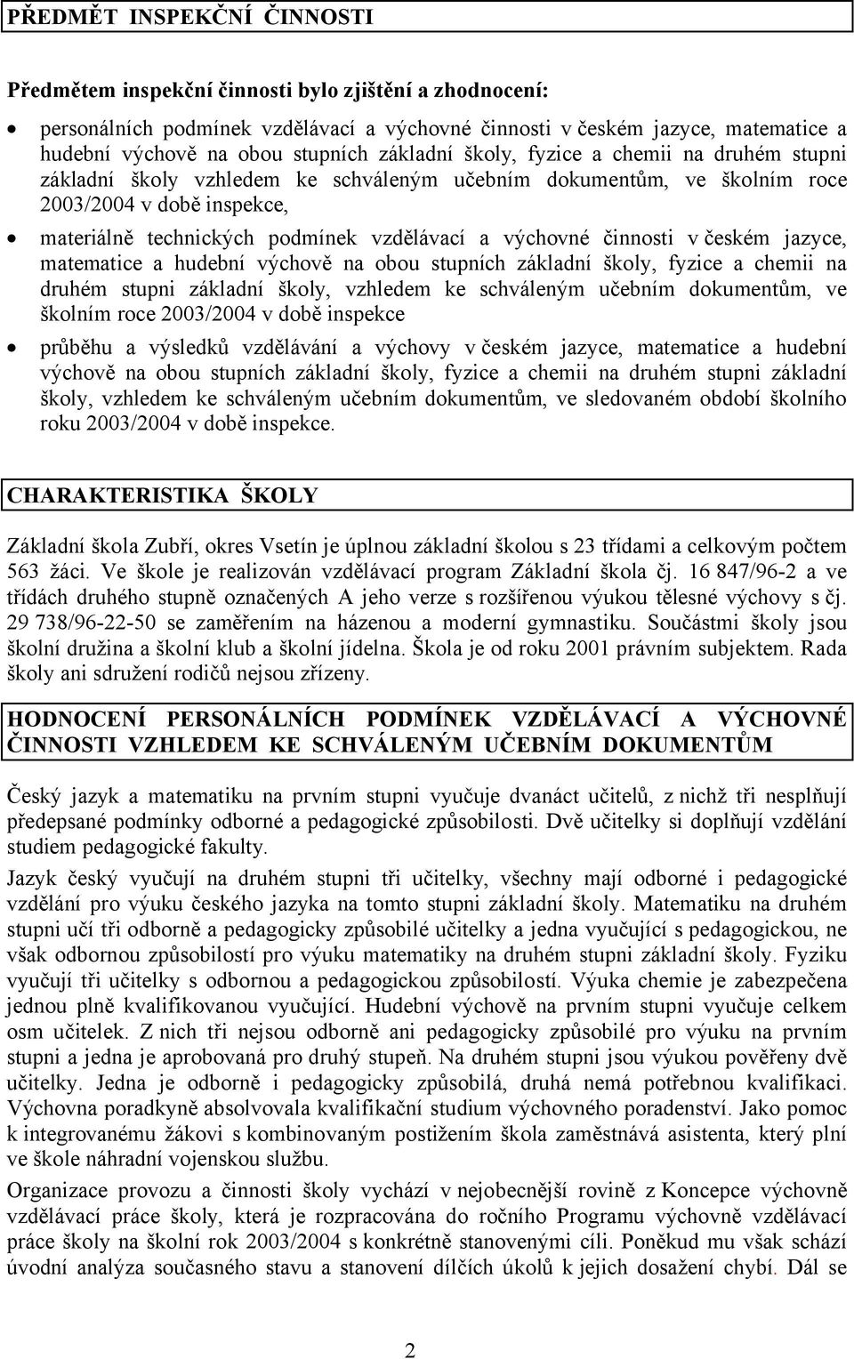 výchovné činnosti v českém jazyce, matematice a hudební výchově na obou stupních základní školy, fyzice a chemii na druhém stupni základní školy, vzhledem ke schváleným učebním dokumentům, ve školním