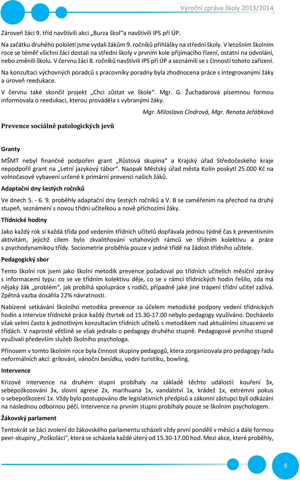 ročníků navštívili IPS při ÚP a seznámili se s činností tohoto zařízení. Na konzultaci výchovných poradců s pracovníky poradny byla zhodnocena práce s integrovanými žáky a úroveň reedukace.