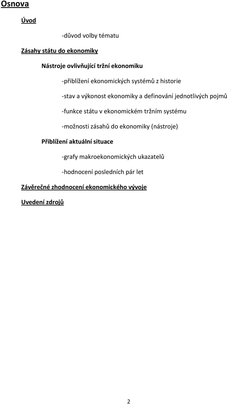 ekonomickém tržním systému -možnosti zásahů do ekonomiky (nástroje) Přiblížení aktuální situace -grafy