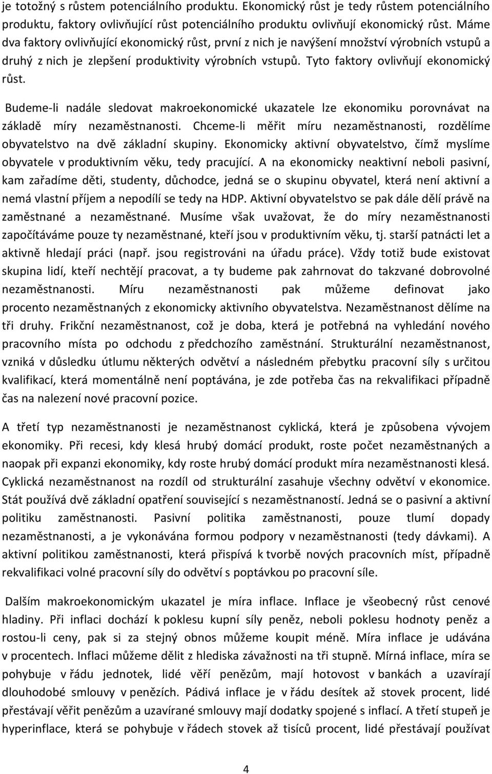 Budeme-li nadále sledovat makroekonomické ukazatele lze ekonomiku porovnávat na základě míry nezaměstnanosti. Chceme-li měřit míru nezaměstnanosti, rozdělíme obyvatelstvo na dvě základní skupiny.