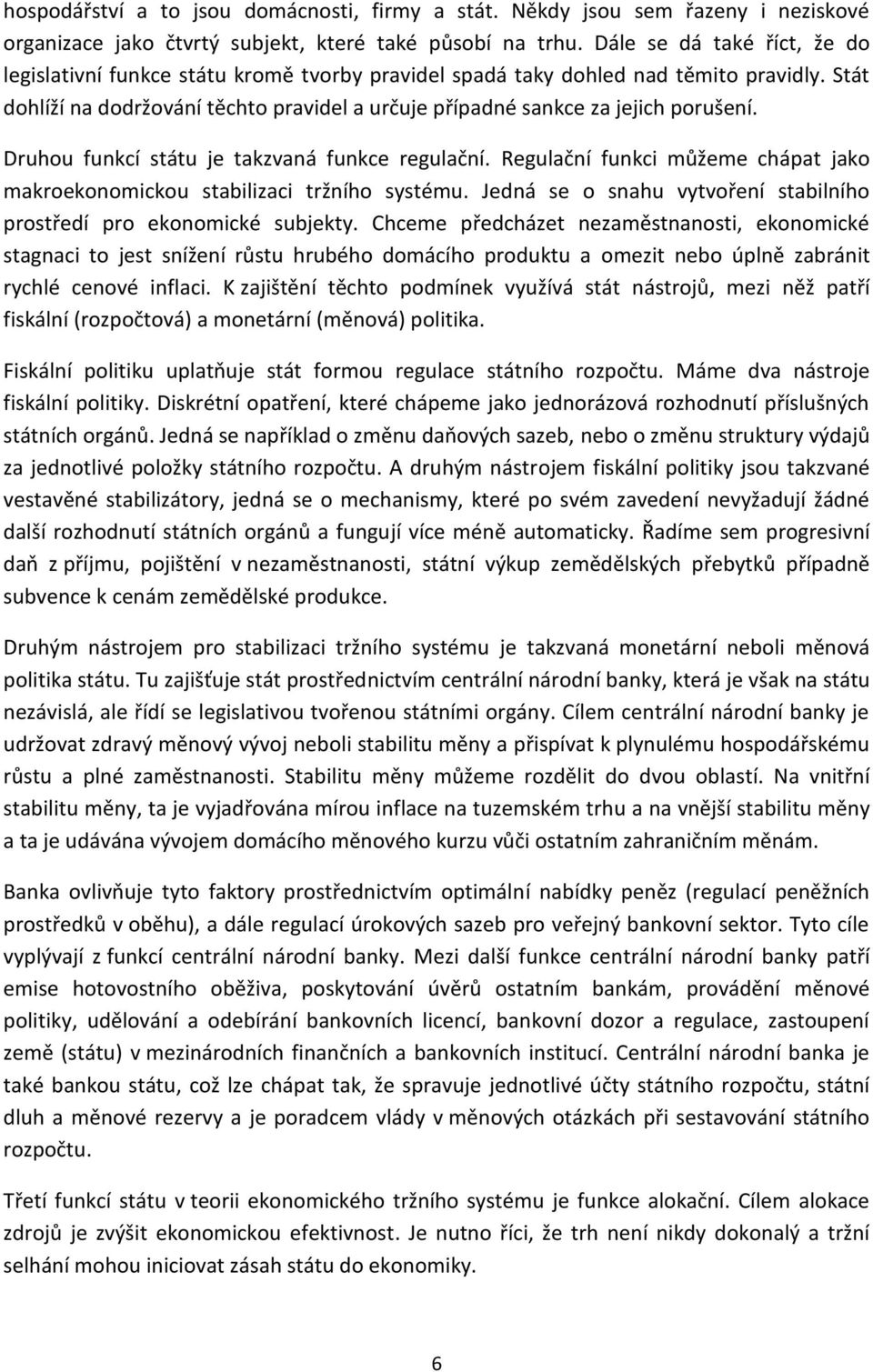 Stát dohlíží na dodržování těchto pravidel a určuje případné sankce za jejich porušení. Druhou funkcí státu je takzvaná funkce regulační.