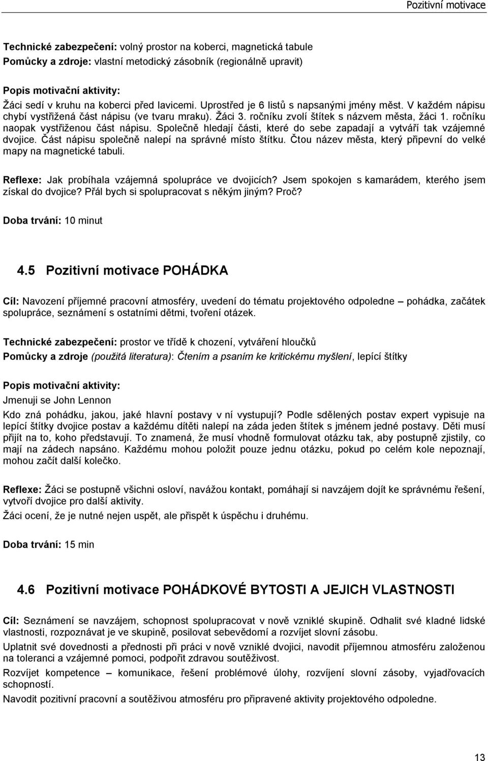 ročníku naopak vystřiženou část nápisu. Společně hledají části, které do sebe zapadají a vytváří tak vzájemné dvojice. Část nápisu společně nalepí na správné místo štítku.