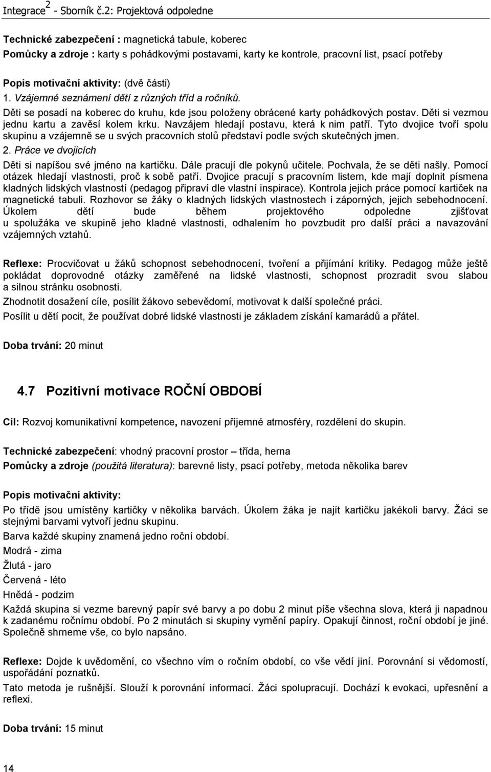 (dvě části) 1. Vzájemné seznámení dětí z různých tříd a ročníků. Děti se posadí na koberec do kruhu, kde jsou položeny obrácené karty pohádkových postav.