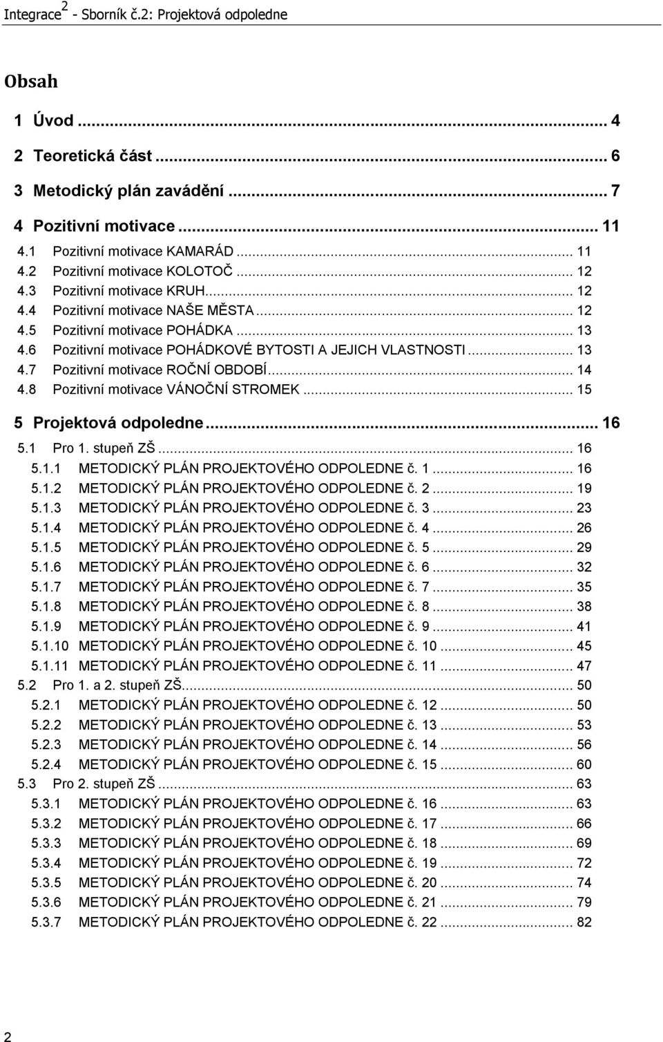 .. 14 4.8 Pozitivní motivace VÁNOČNÍ STROMEK... 15 5 Projektová odpoledne... 16 5.1 Pro 1. stupeň ZŠ... 16 5.1.1 METODICKÝ PLÁN PROJEKTOVÉHO ODPOLEDNE č. 1... 16 5.1.2 METODICKÝ PLÁN PROJEKTOVÉHO ODPOLEDNE č.