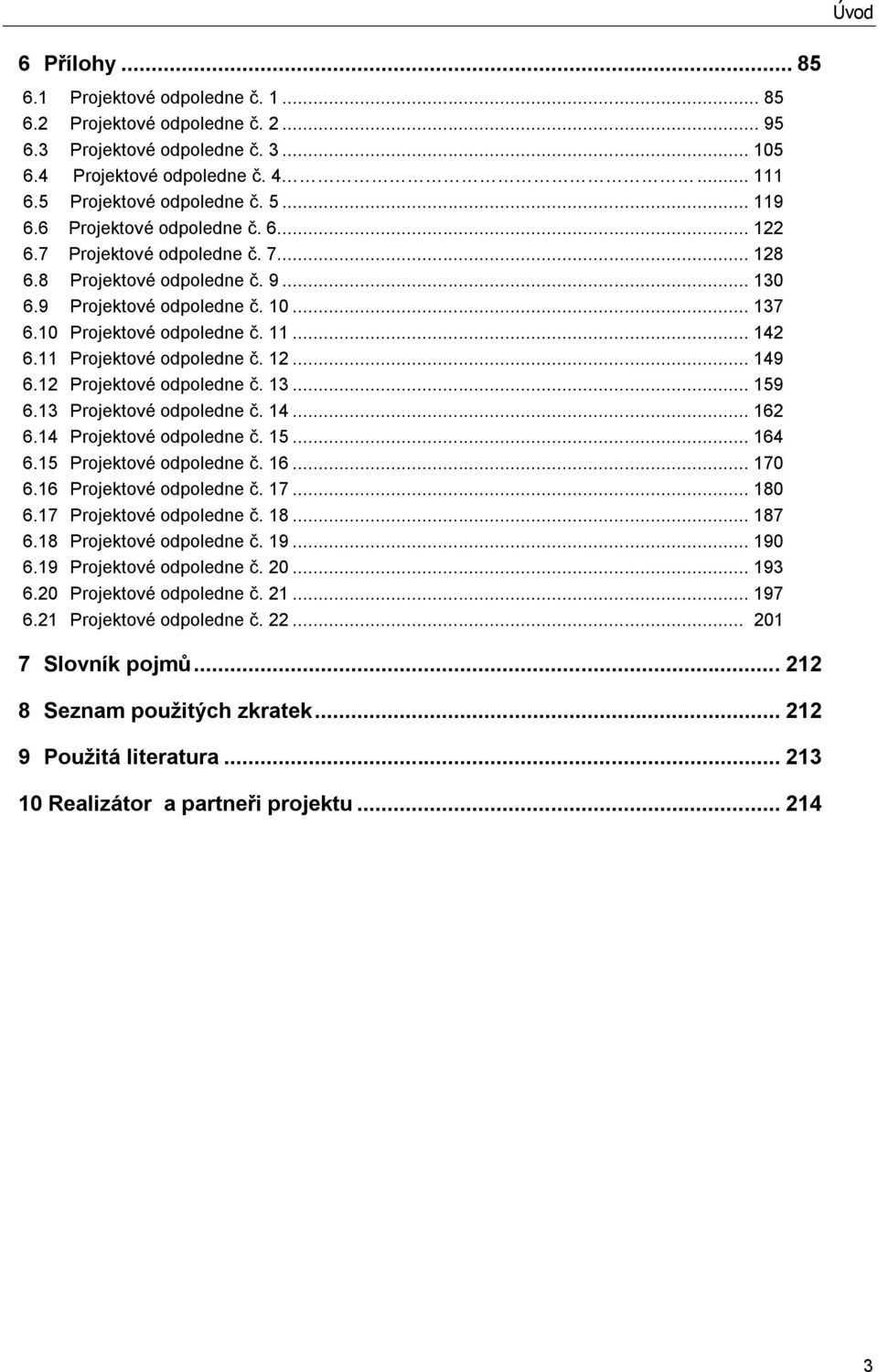 11 Projektové odpoledne č. 12... 149 6.12 Projektové odpoledne č. 13... 159 6.13 Projektové odpoledne č. 14... 162 6.14 Projektové odpoledne č. 15... 164 6.15 Projektové odpoledne č. 16... 170 6.