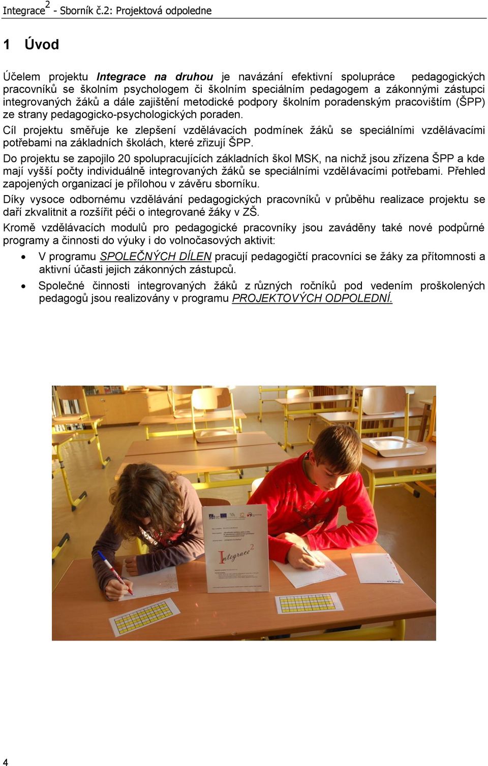 zástupci integrovaných žáků a dále zajištění metodické podpory školním poradenským pracovištím (ŠPP) ze strany pedagogicko-psychologických poraden.