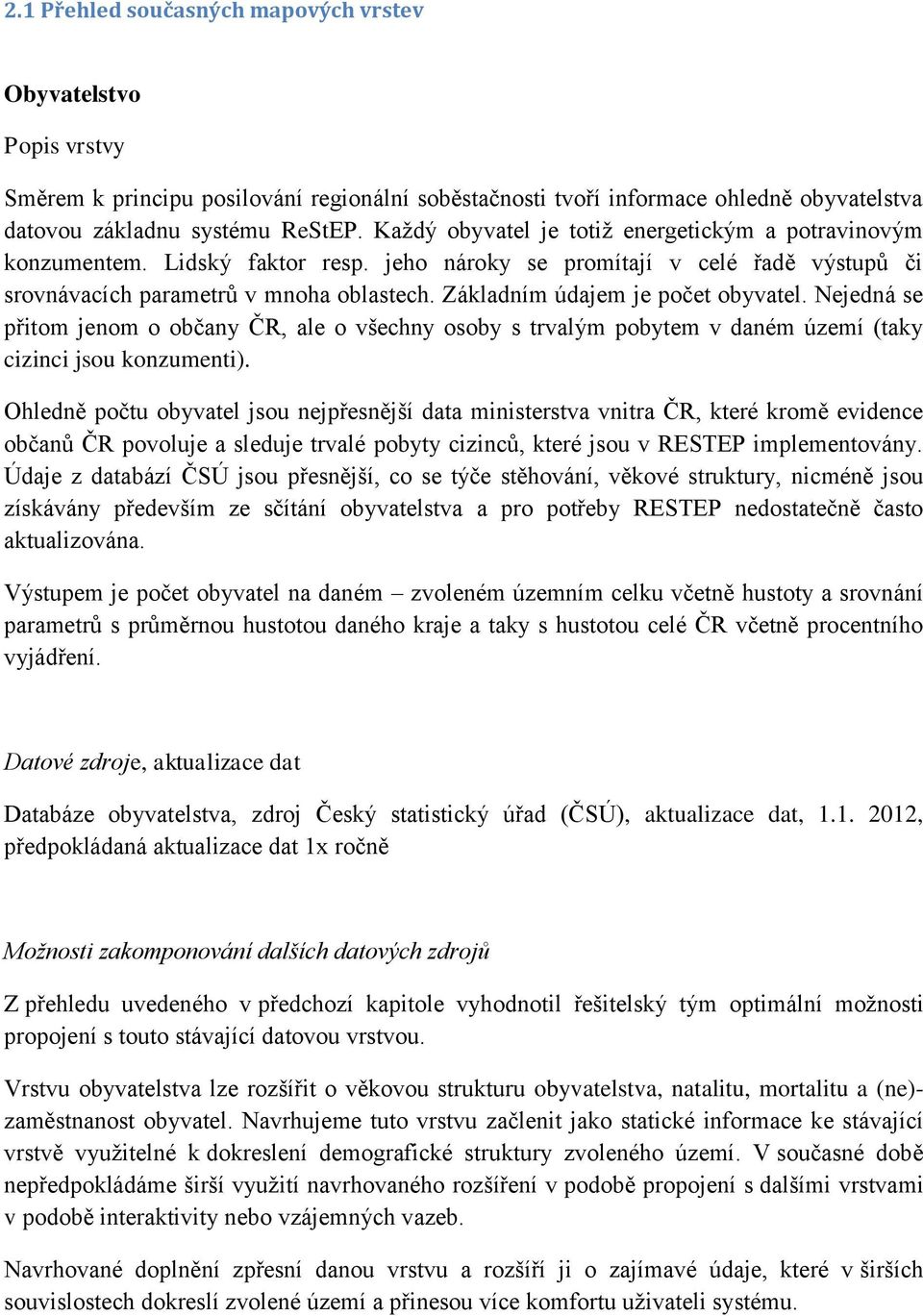 Základním údajem je počet obyvatel. Nejedná se přitom jenom o občany ČR, ale o všechny osoby s trvalým pobytem v daném území (taky cizinci jsou konzumenti).