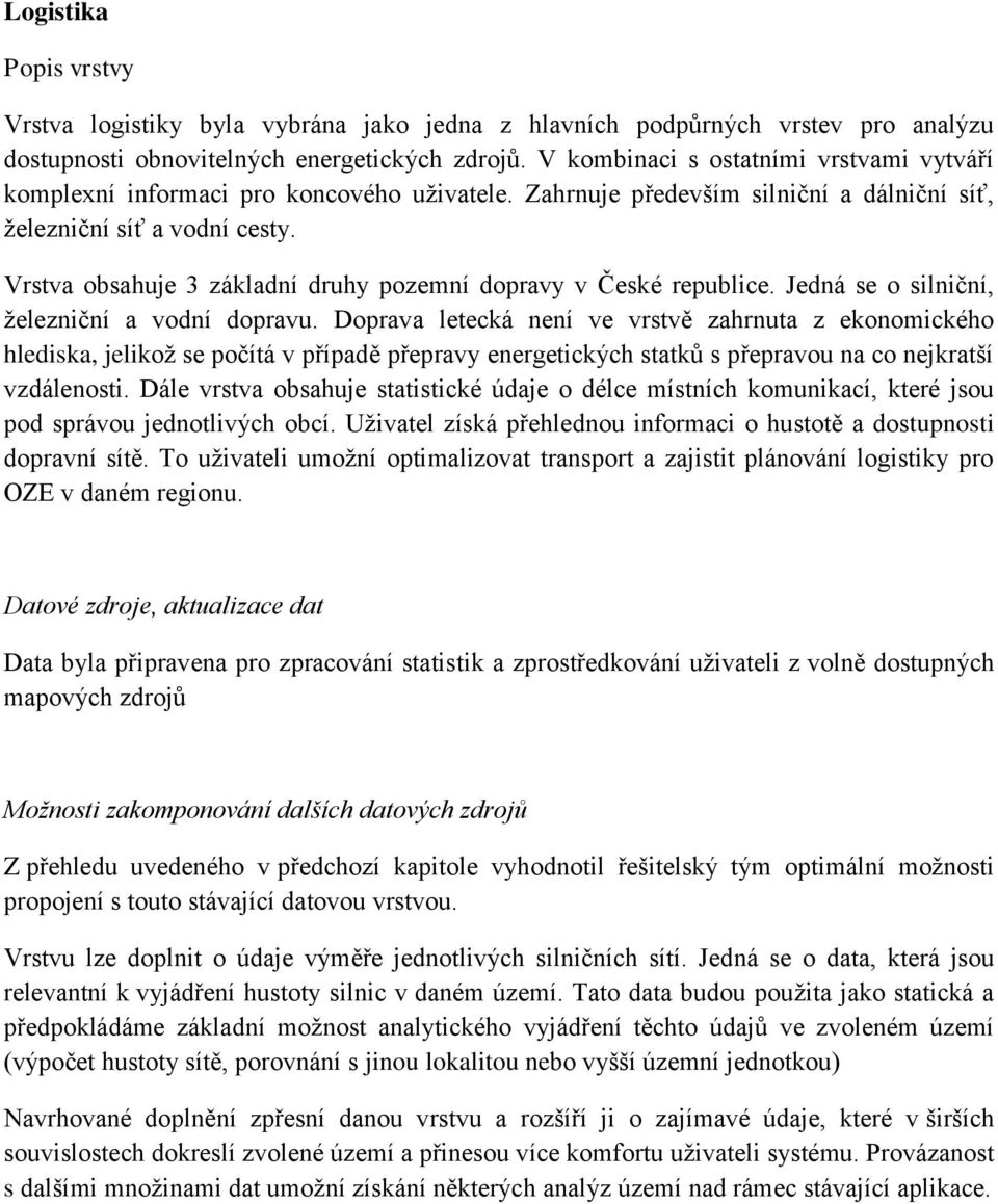 Vrstva obsahuje 3 základní druhy pozemní dopravy v České republice. Jedná se o silniční, železniční a vodní dopravu.