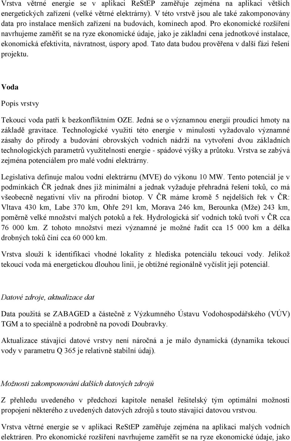 Pro ekonomické rozšíření navrhujeme zaměřit se na ryze ekonomické údaje, jako je základní cena jednotkové instalace, ekonomická efektivita, návratnost, úspory apod.