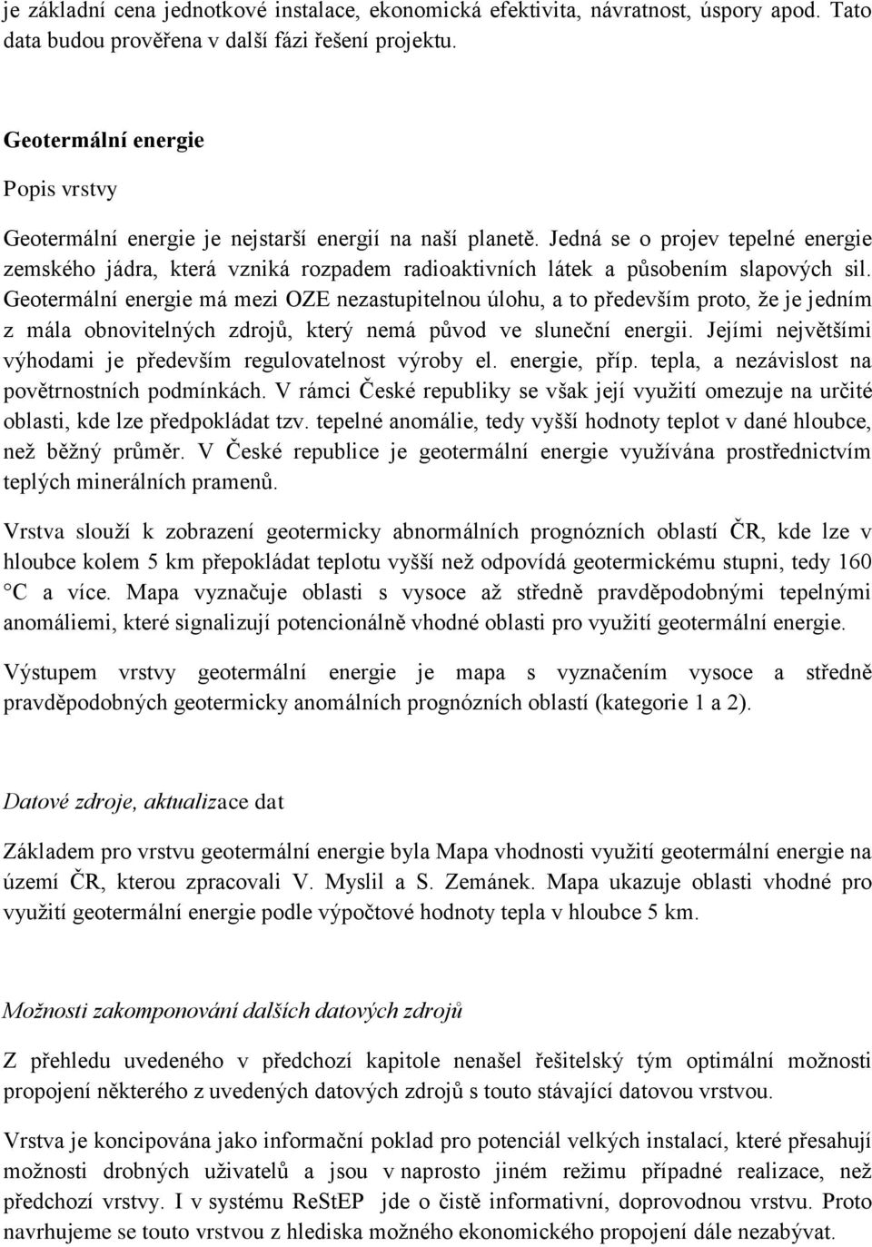 Jedná se o projev tepelné energie zemského jádra, která vzniká rozpadem radioaktivních látek a působením slapových sil.