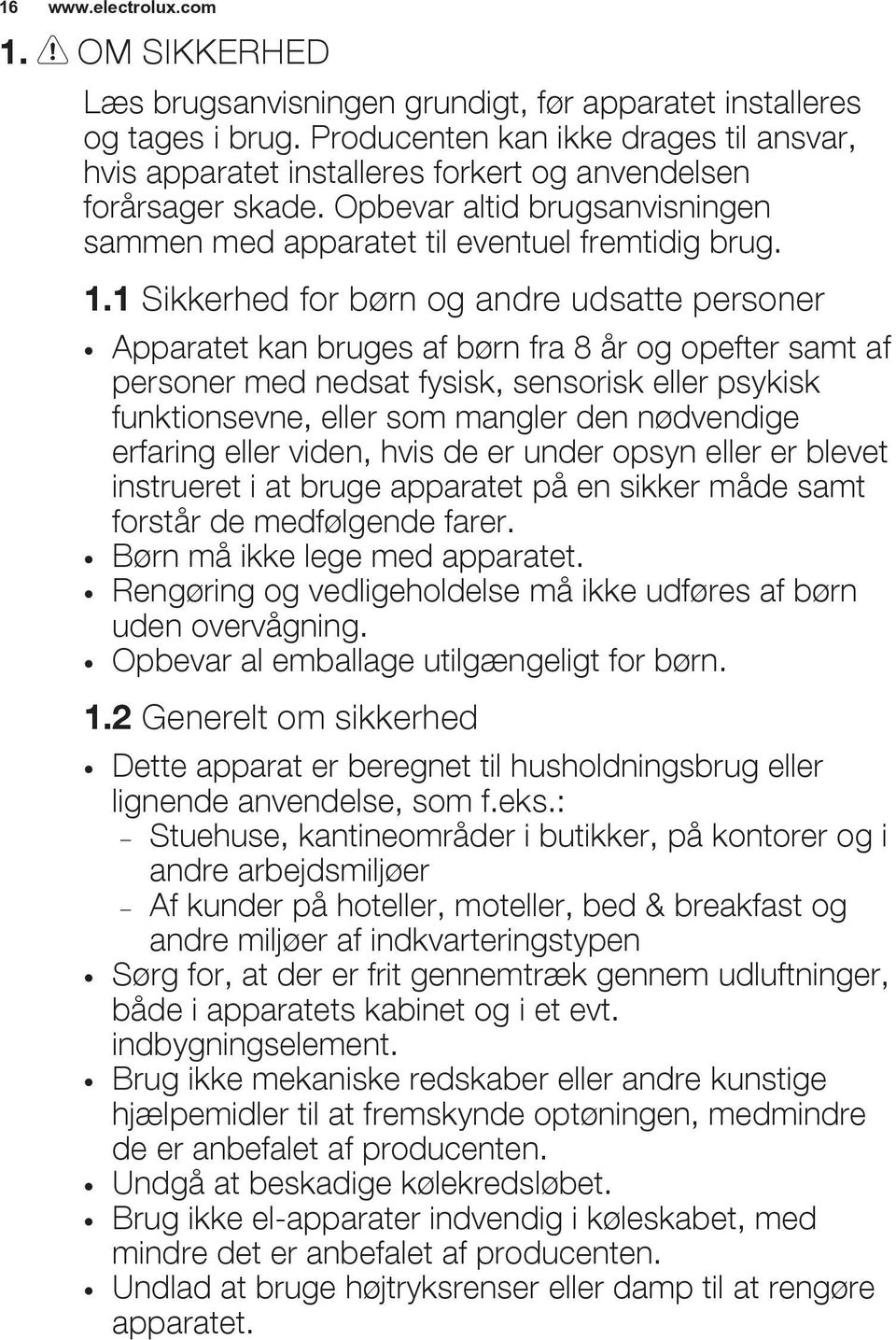 1 Sikkerhed for børn og andre udsatte personer Apparatet kan bruges af børn fra 8 år og opefter samt af personer med nedsat fysisk, sensorisk eller psykisk funktionsevne, eller som mangler den