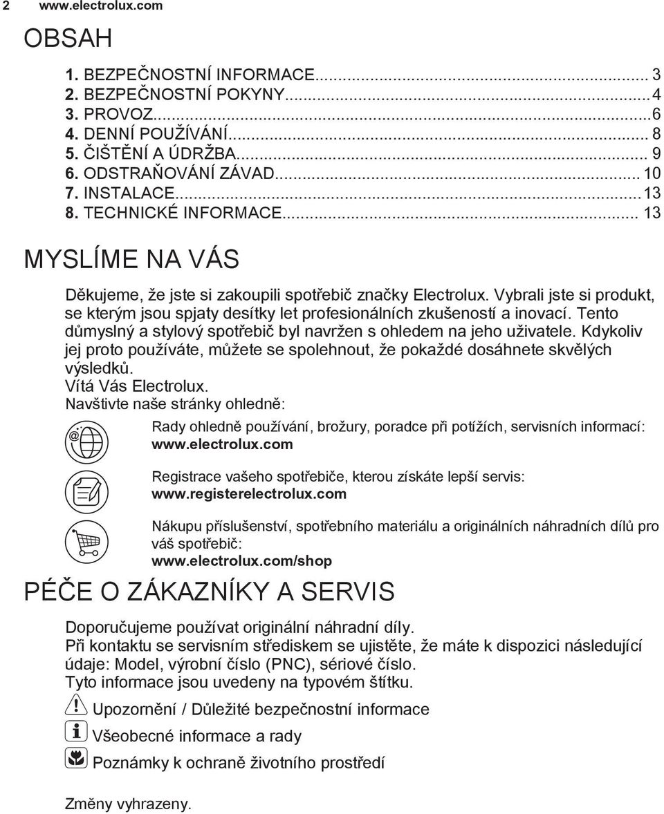 Tento důmyslný a stylový spotřebič byl navržen s ohledem na jeho uživatele. Kdykoliv jej proto používáte, můžete se spolehnout, že pokaždé dosáhnete skvělých výsledků. Vítá Vás Electrolux.