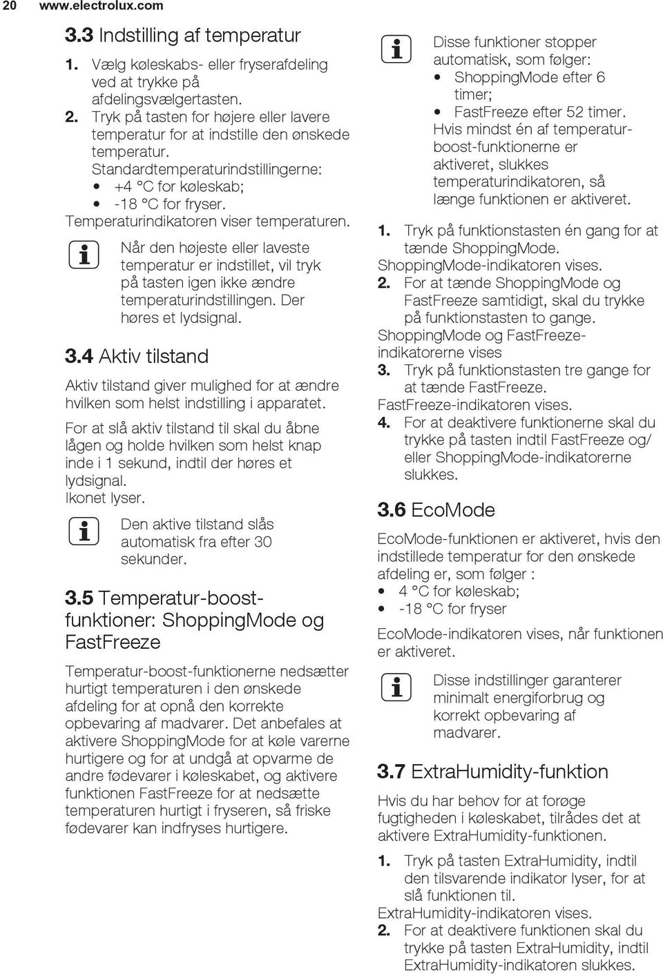 Temperaturindikatoren viser temperaturen. Når den højeste eller laveste temperatur er indstillet, vil tryk på tasten igen ikke ændre temperaturindstillingen. Der høres et lydsignal. 3.