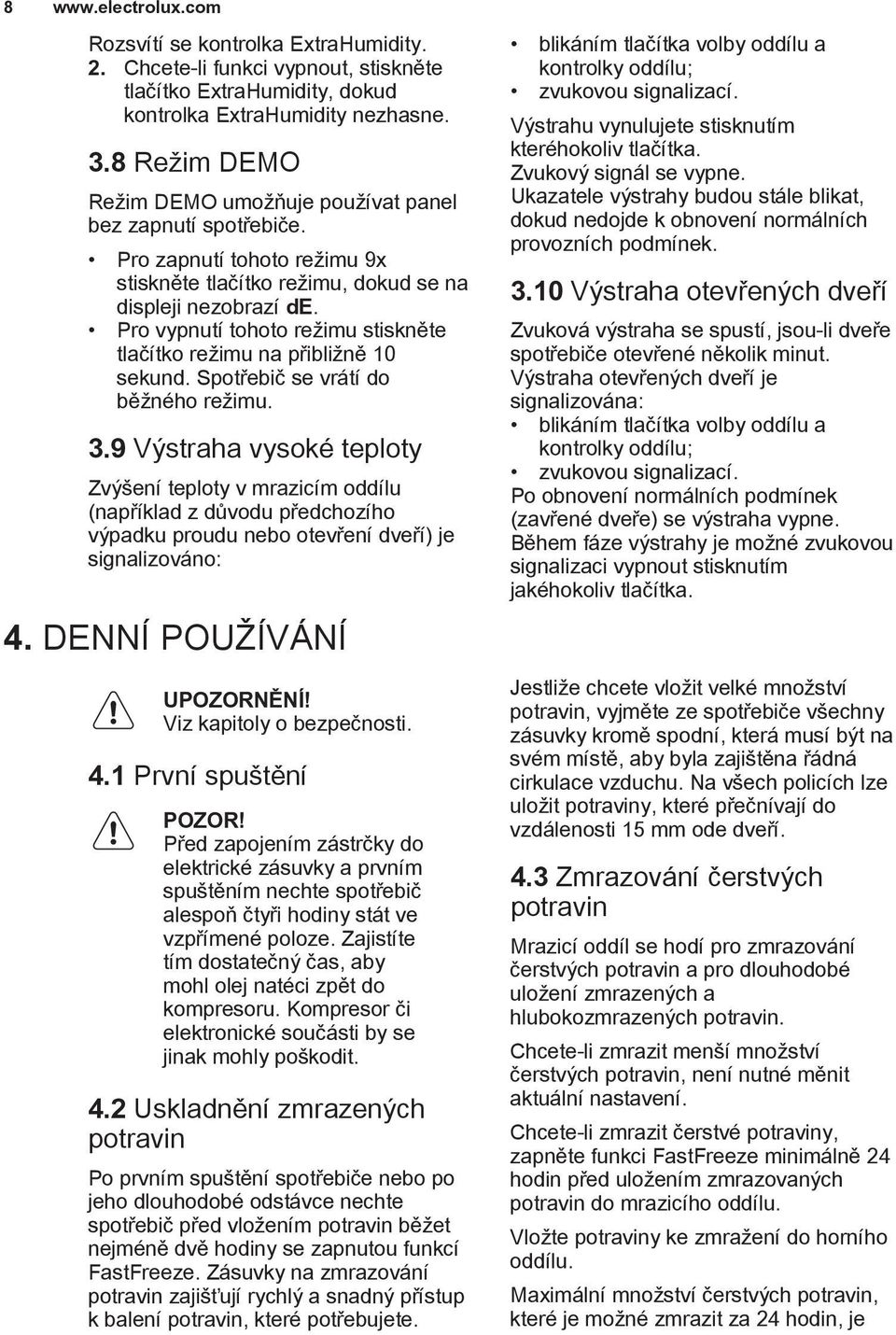 Pro vypnutí tohoto režimu stiskněte tlačítko režimu na přibližně 10 sekund. Spotřebič se vrátí do běžného režimu. 3.