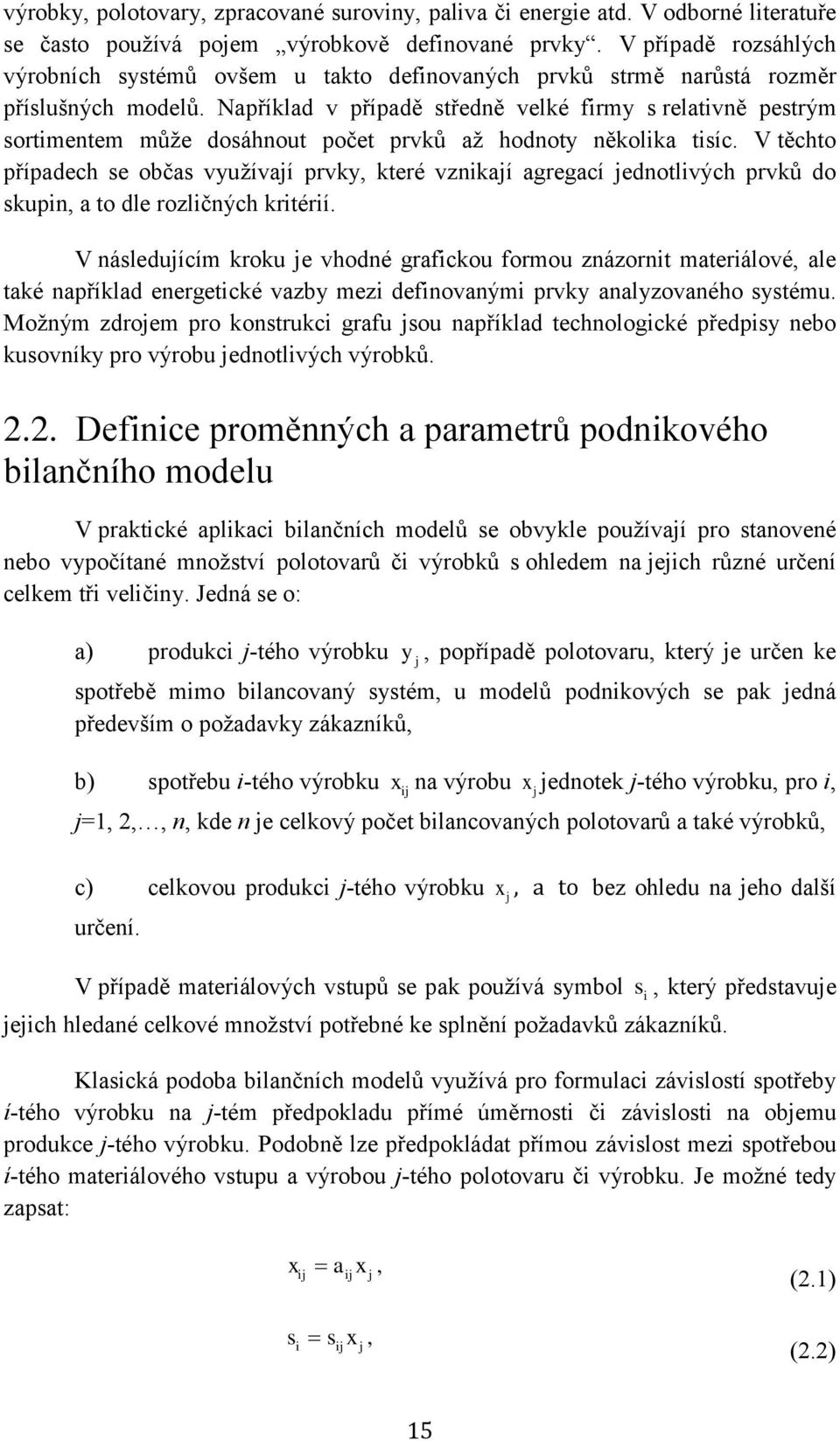 Například v případě středně velké frmy s relatvně pestrým sortmentem může dosáhnout počet prvků až hodnoty několka tsíc.