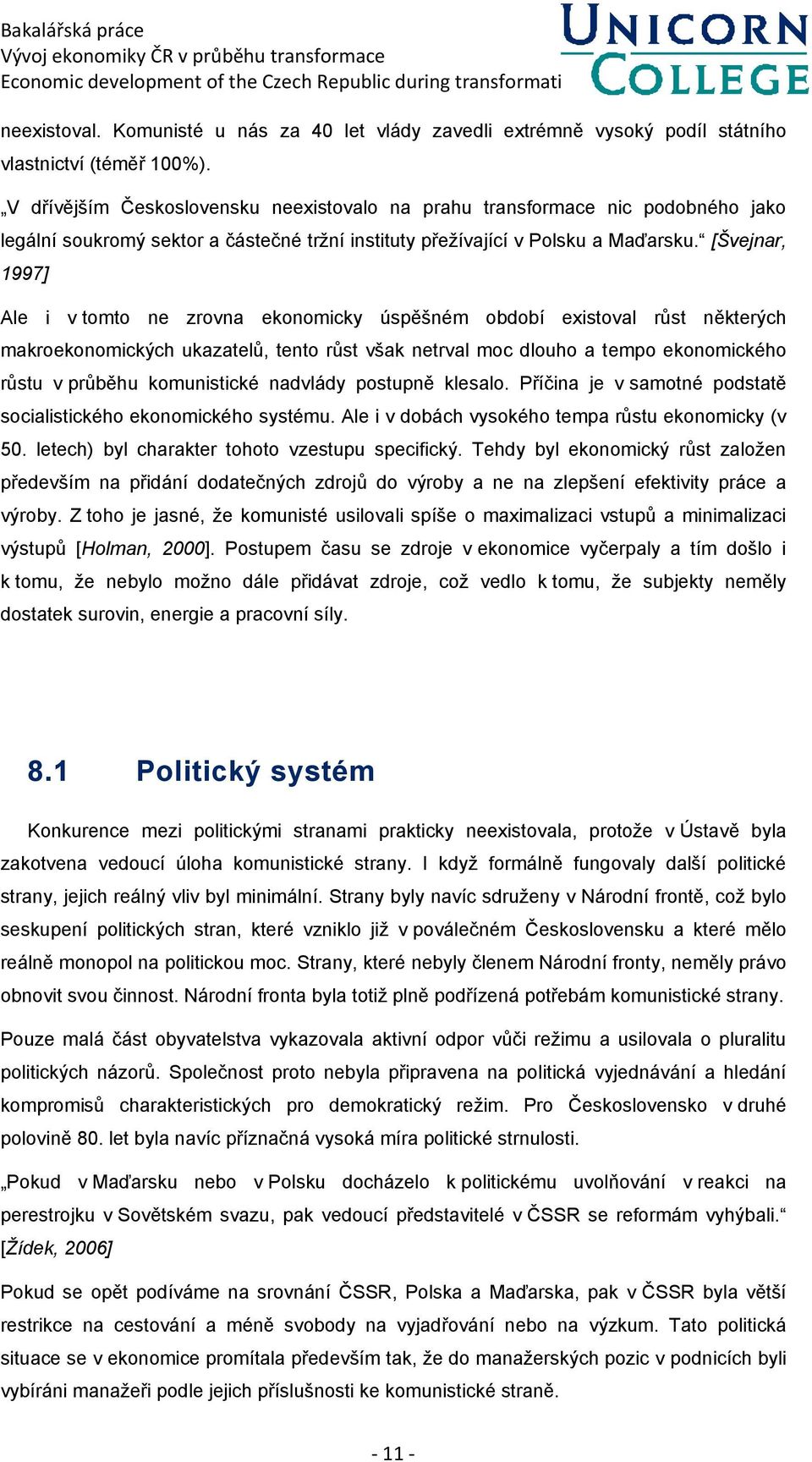 [Švejnar, 1997] Ale i v tomto ne zrovna ekonomicky úspěšném období existoval růst některých makroekonomických ukazatelů, tento růst však netrval moc dlouho a tempo ekonomického růstu v průběhu