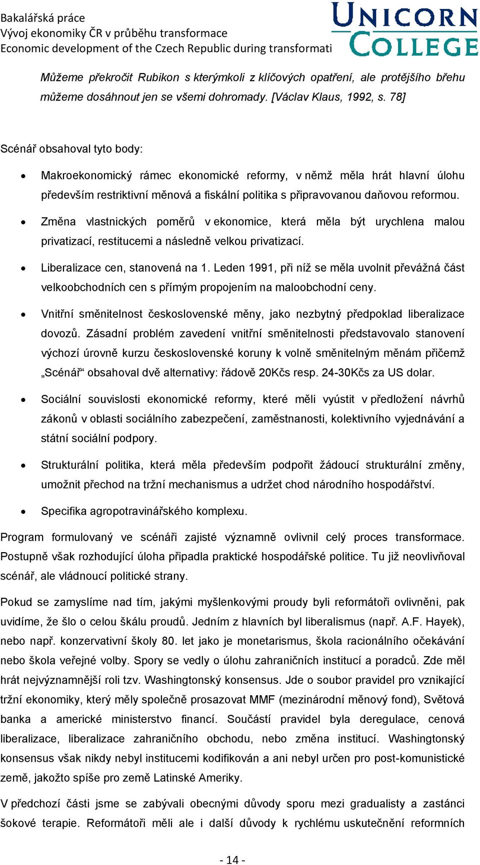 Změna vlastnických poměrů v ekonomice, která měla být urychlena malou privatizací, restitucemi a následně velkou privatizací. Liberalizace cen, stanovená na 1.