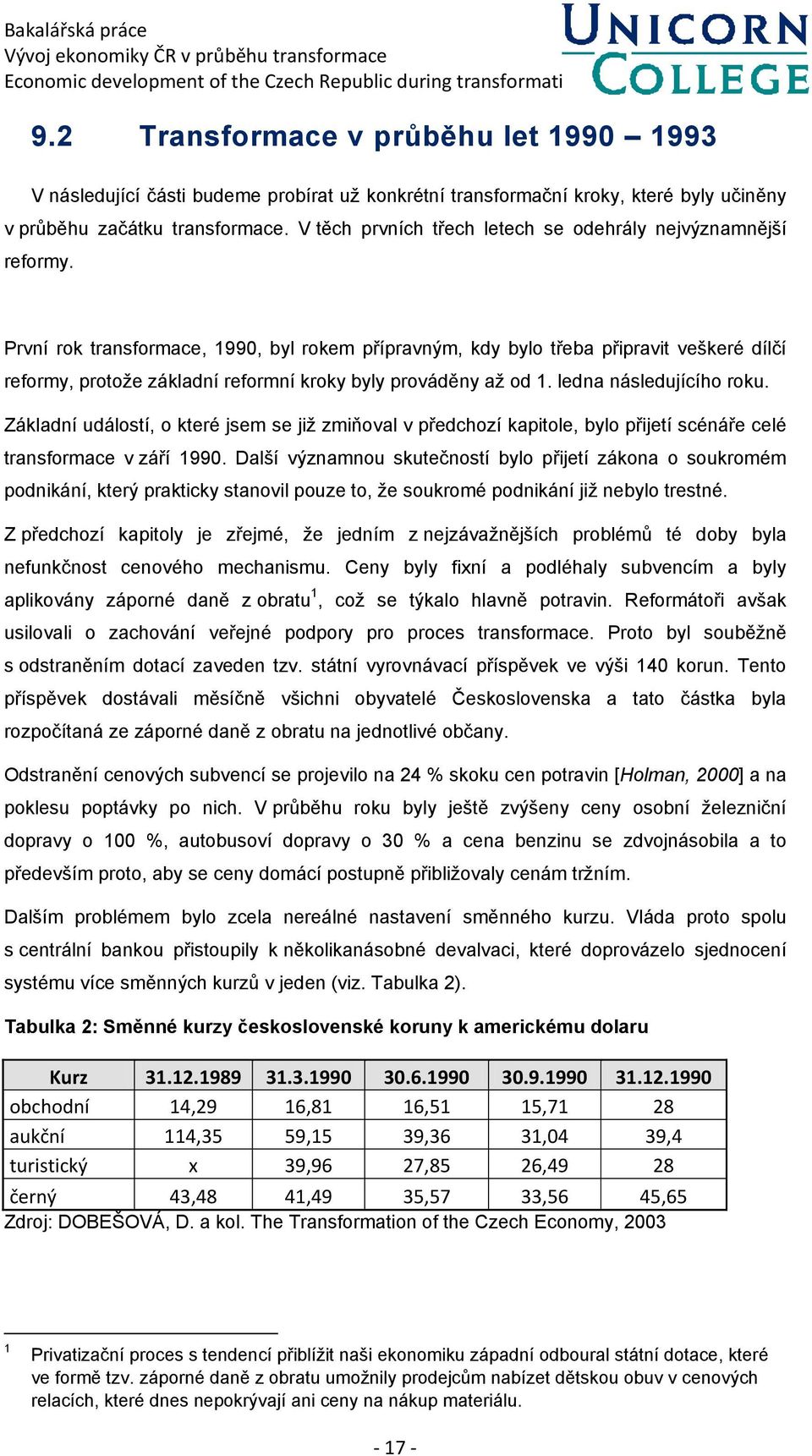 První rok transformace, 1990, byl rokem přípravným, kdy bylo třeba připravit veškeré dílčí reformy, protoţe základní reformní kroky byly prováděny aţ od 1. ledna následujícího roku.