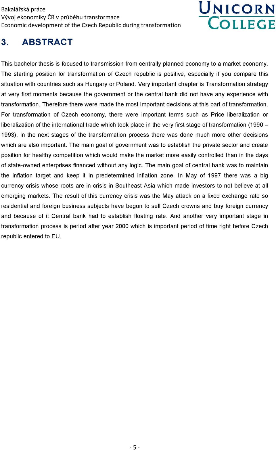 Very important chapter is Transformation strategy at very first moments because the government or the central bank did not have any experience with transformation.