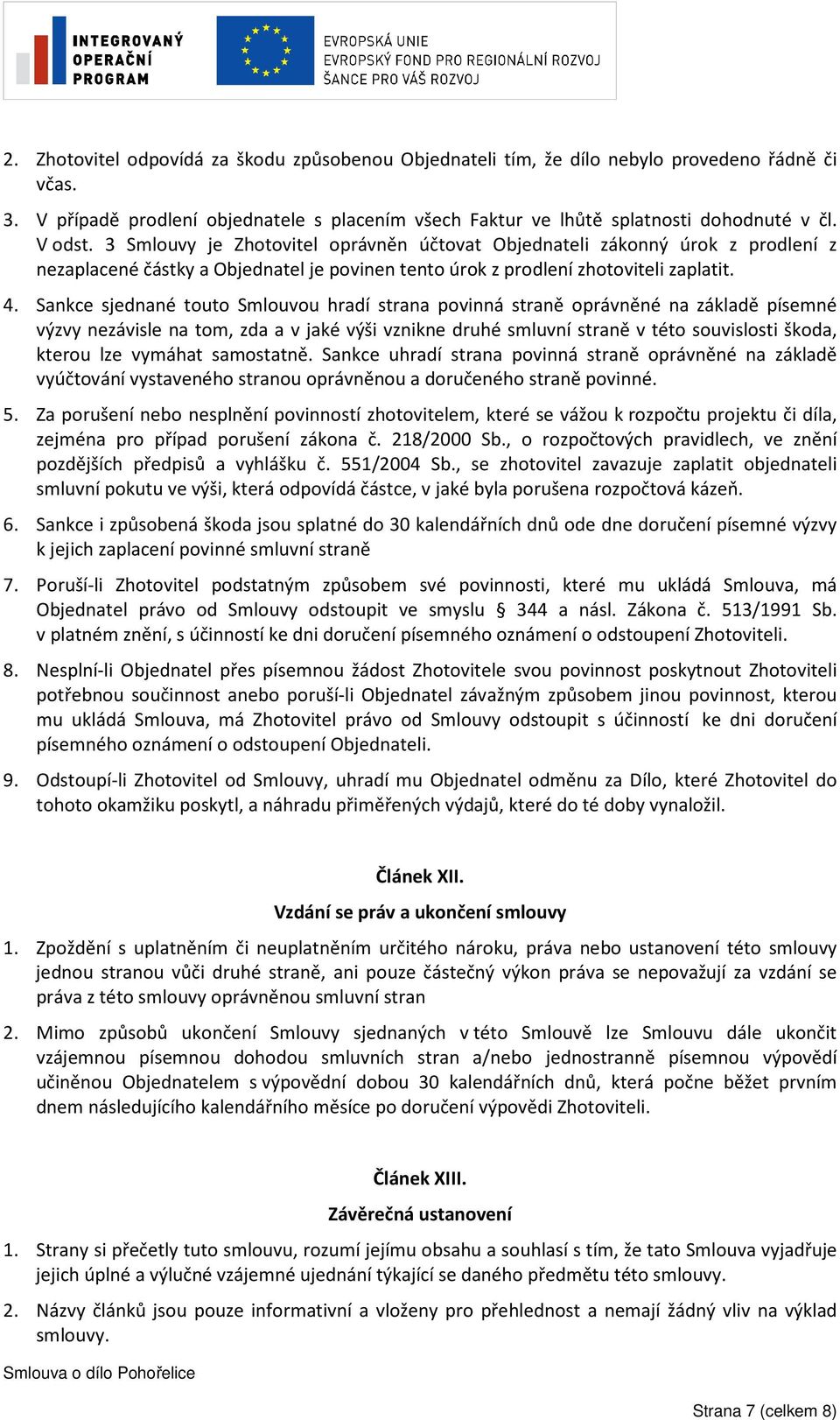 Sankce sjednané touto Smlouvou hradí strana povinná straně oprávněné na základě písemné výzvy nezávisle na tom, zda a v jaké výši vznikne druhé smluvní straně v této souvislosti škoda, kterou lze