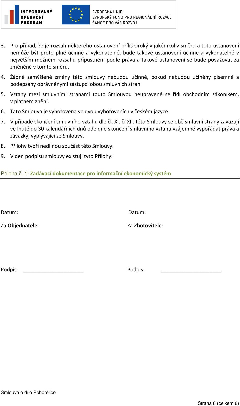 Žádné zamýšlené změny této smlouvy nebudou účinné, pokud nebudou učiněny písemně a podepsány oprávněnými zástupci obou smluvních stran. 5.