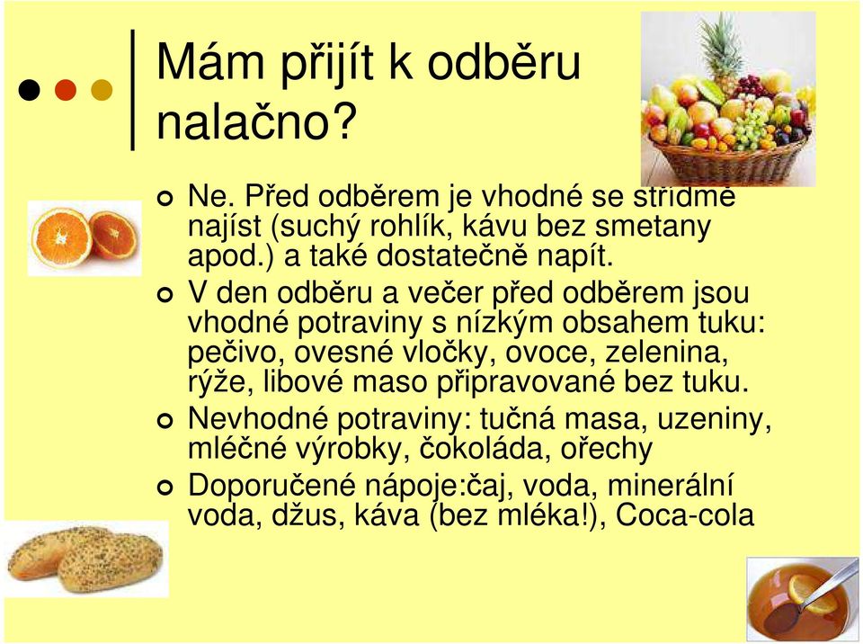 V den odběru a večer před odběrem jsou vhodné potraviny s nízkým obsahem tuku: pečivo, ovesné vločky, ovoce,