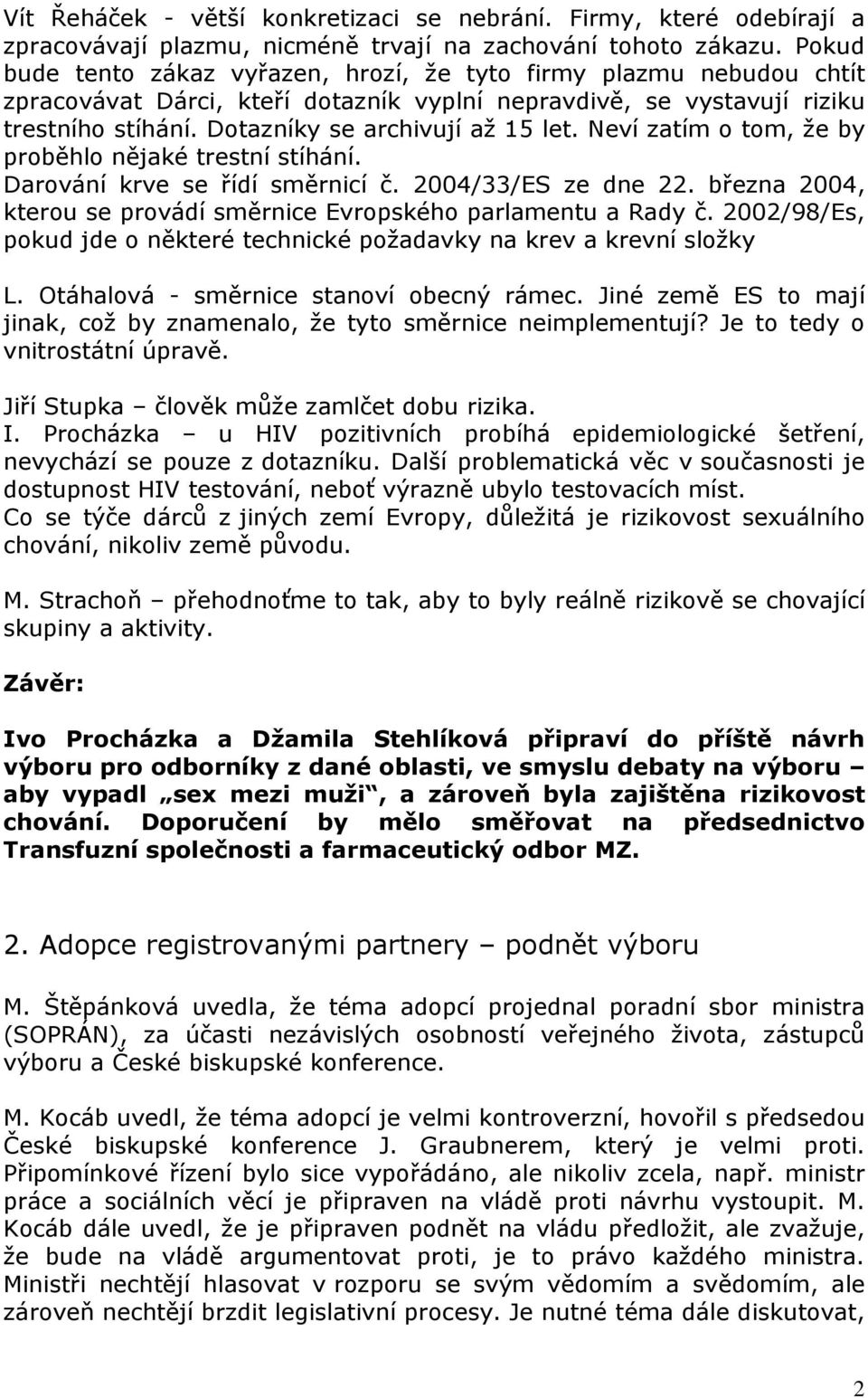 Neví zatím o tom, že by proběhlo nějaké trestní stíhání. Darování krve se řídí směrnicí č. 2004/33/ES ze dne 22. března 2004, kterou se provádí směrnice Evropského parlamentu a Rady č.