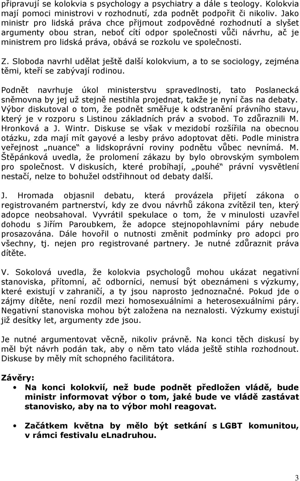 společnosti. Z. Sloboda navrhl udělat ještě další kolokvium, a to se sociology, zejména těmi, kteří se zabývají rodinou.