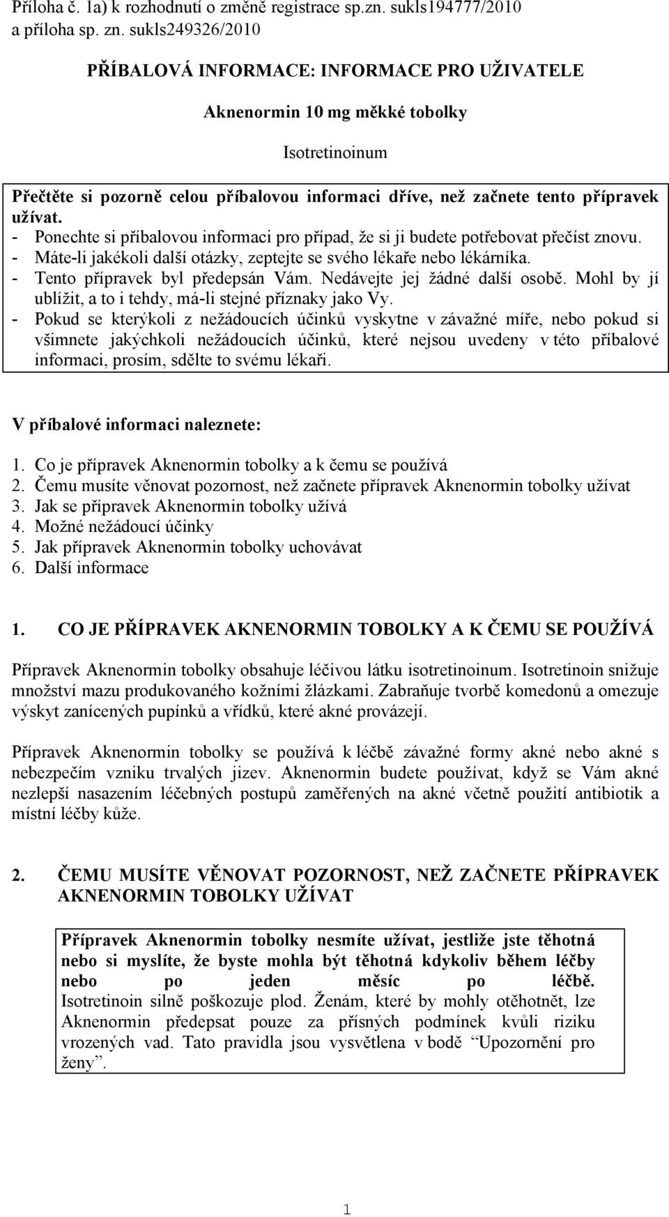 - Ponechte si příbalovou informaci pro případ, že si ji budete potřebovat přečíst znovu. - Máte-li jakékoli další otázky, zeptejte se svého lékaře nebo lékárníka. - Tento přípravek byl předepsán Vám.