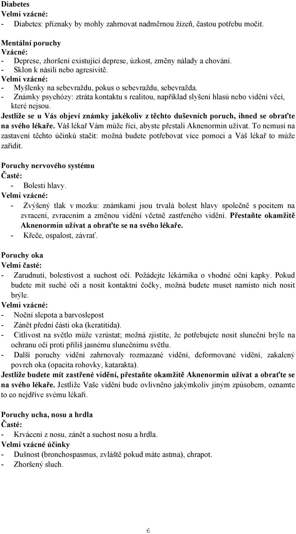 Jestliže se u Vás objeví známky jakékoliv z těchto duševních poruch, ihned se obraťte na svého lékaře. Váš lékař Vám může říci, abyste přestali Aknenormin užívat.