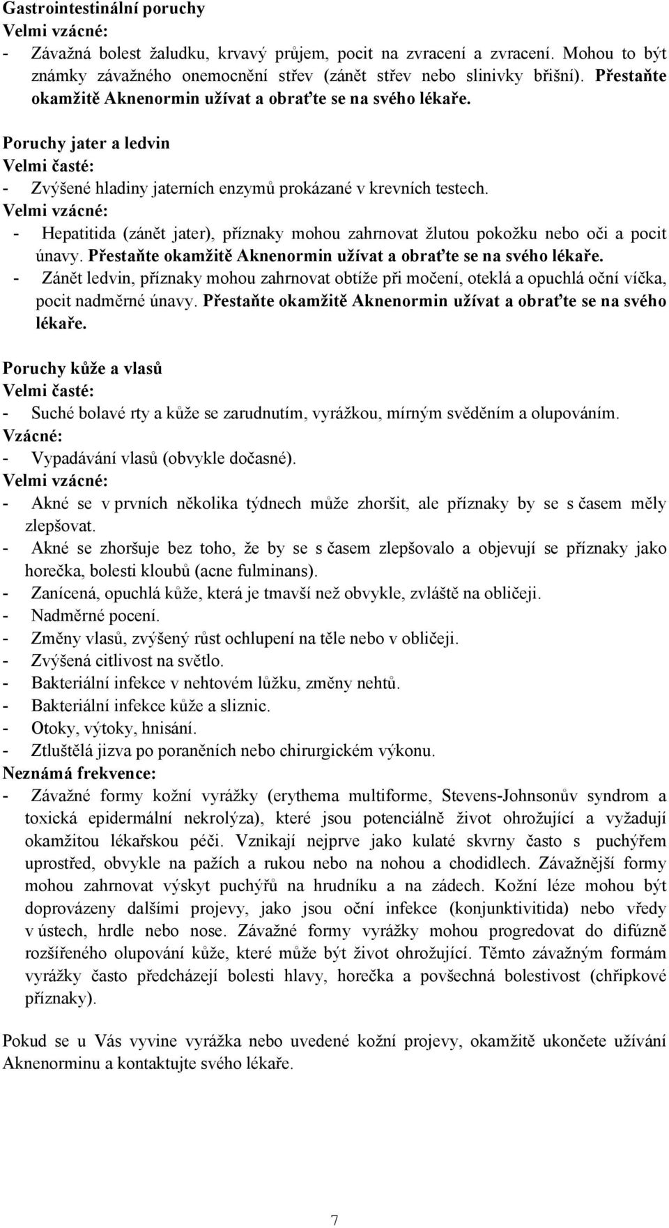 - Hepatitida (zánět jater), příznaky mohou zahrnovat žlutou pokožku nebo oči a pocit únavy. Přestaňte okamžitě Aknenormin užívat a obraťte se na svého lékaře.